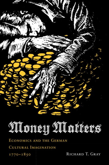 Money Matters : Economics and the German Cultural Imagination, 1770-1850, Hardback Book