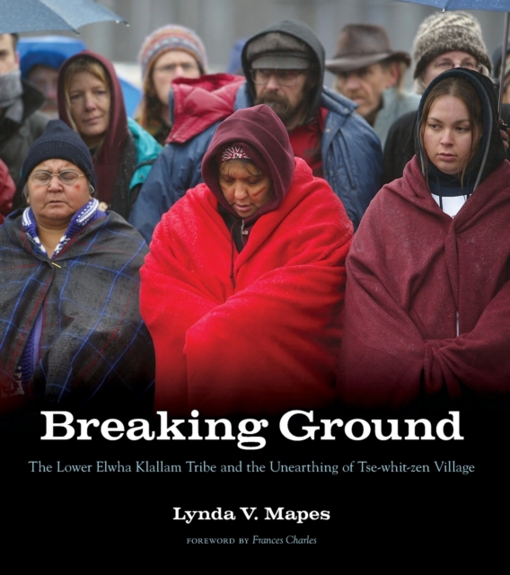 Breaking Ground : The Lower Elwha Klallam Tribe and the Unearthing of Tse-whit-zen Village, Paperback / softback Book