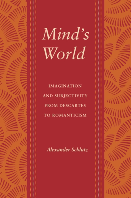 Mind's World : Imagination and Subjectivity from Descartes to Romanticism, Hardback Book