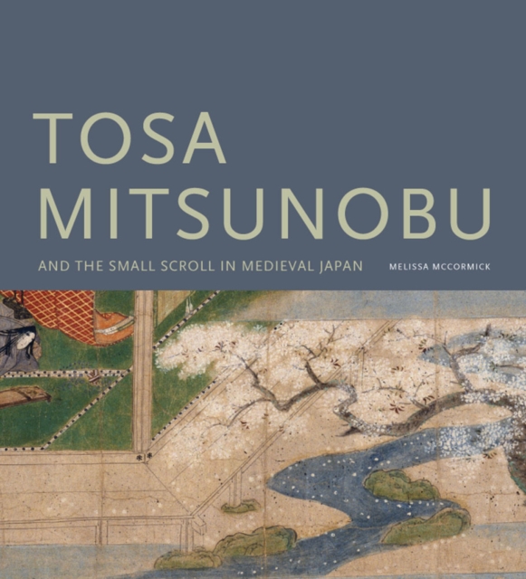 Tosa Mitsunobu and the Small Scroll in Medieval Japan, Hardback Book