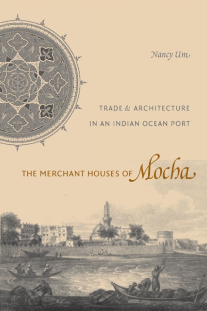 The Merchant Houses of Mocha : Trade and Architecture in an Indian Ocean Port, Hardback Book