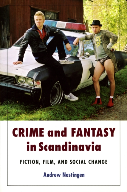 Crime and Fantasy in Scandinavia : Fiction, Film and Social Change, PDF eBook