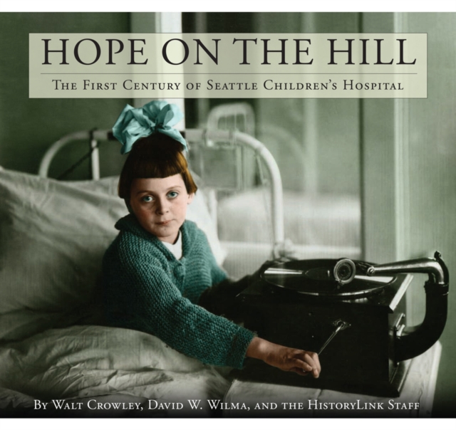 Hope on the Hill : The First Century of Seattle Children's Hospital, Hardback Book