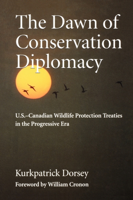 The Dawn of Conservation Diplomacy : U.S.-Canadian Wildlife Protection Treaties in the Progressive Era, Paperback / softback Book