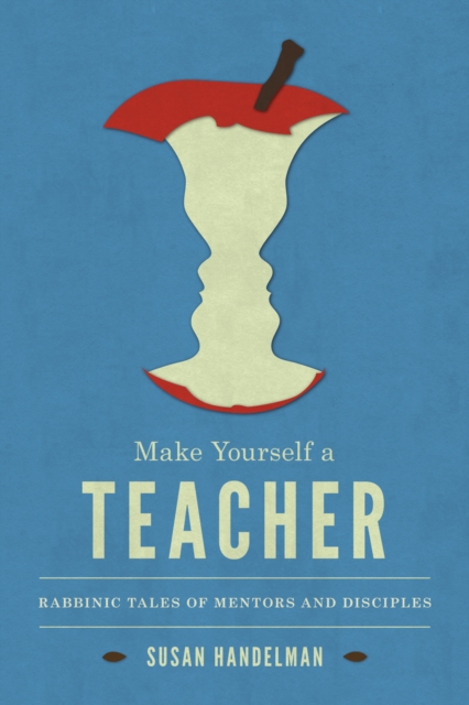 Make Yourself a Teacher : Rabbinic Tales of Mentors and Disciples, Hardback Book