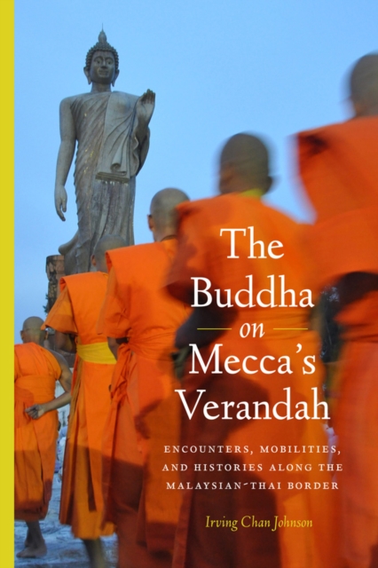 The Buddha on Mecca’s Verandah : Encounters, Mobilities, and Histories Along the Malaysian-Thai border, Paperback / softback Book