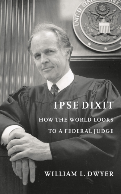 Ipse Dixit : How the World Looks to a Federal Judge, Paperback / softback Book
