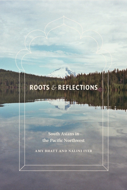 Roots and Reflections : South Asians in the Pacific Northwest, Hardback Book