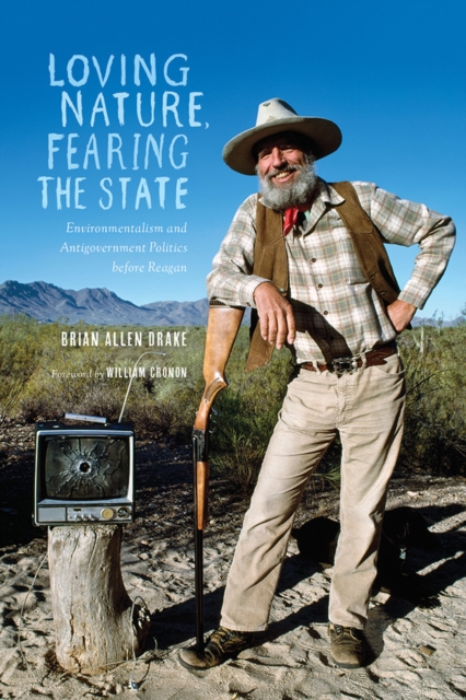 Loving Nature, Fearing the State : Environmentalism and Antigovernment Politics before Reagan, Hardback Book