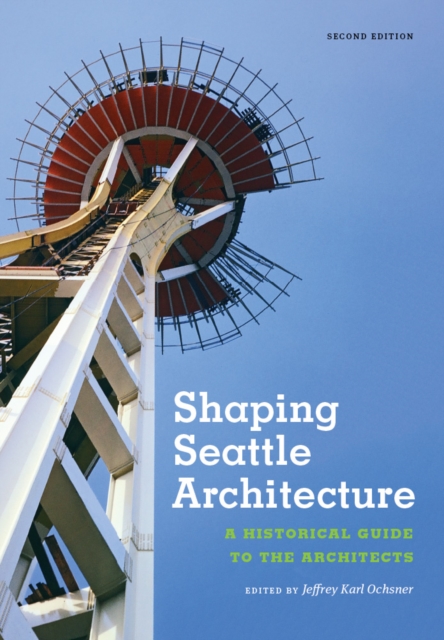 Shaping Seattle Architecture : A Historical Guide to the Architects, Second Edition, Hardback Book