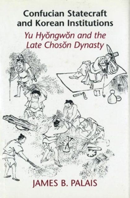 Confucian Statecraft and Korean Institutions : Yu Hyongwon and the Late Choson Dynasty, Paperback / softback Book
