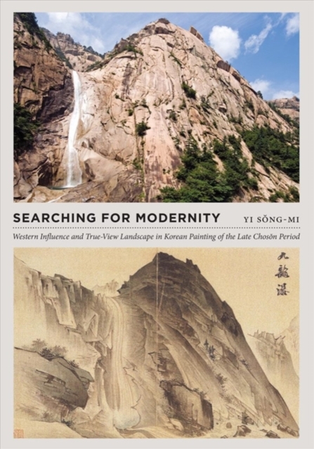 Searching for Modernity : Western Influence and True-View Landscape in Korean Painting of the Late Choson Period, Hardback Book