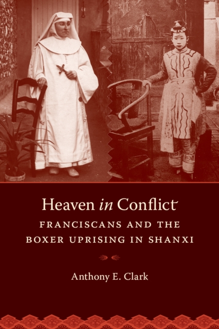 Heaven in Conflict : Franciscans and the Boxer Uprising in Shanxi, Hardback Book