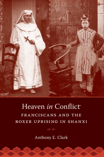 Heaven in Conflict : Franciscans and the Boxer Uprising in Shanxi, Paperback / softback Book