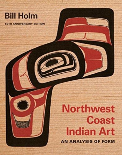 Northwest Coast Indian Art : An Analysis of Form, 50th Anniversary Edition, Paperback / softback Book