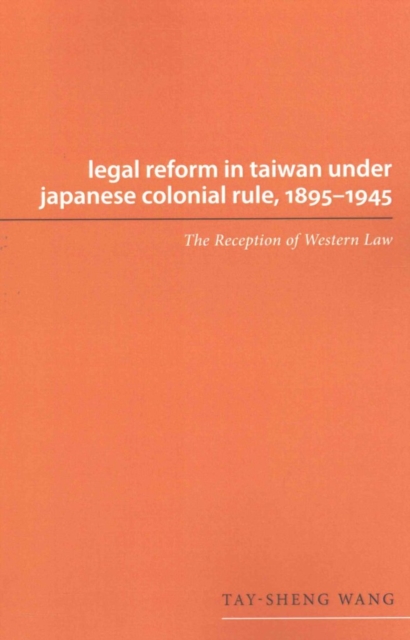 Legal Reform in Taiwan under Japanese Colonial Rule, 1895-1945 : The Reception of Western Law, Paperback / softback Book