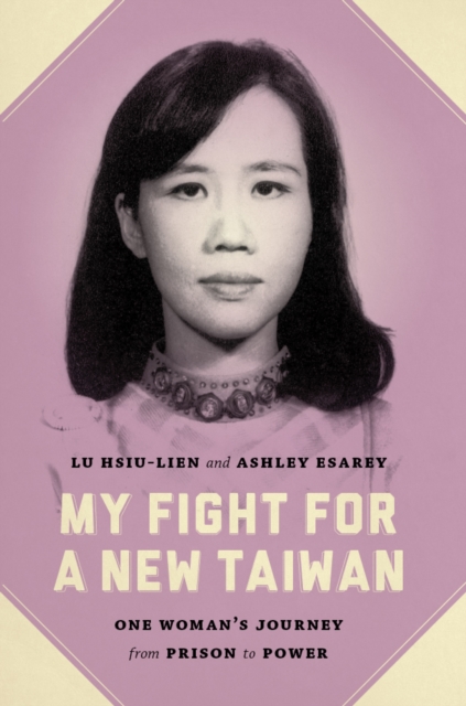 My Fight for a New Taiwan : One Woman's Journey from Prison to Power, Paperback / softback Book
