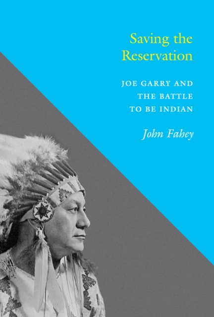 Saving the Reservation : Joe Garry and the Battle to Be Indian, Hardback Book