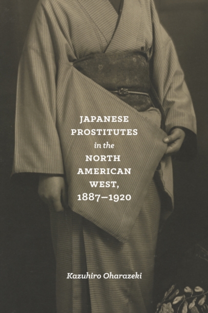 Japanese Prostitutes in the North American West, 1887-1920, Hardback Book