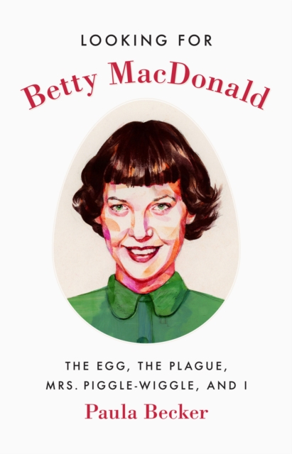 Looking for Betty MacDonald : The Egg, the Plague, Mrs. Piggle-Wiggle, and I, Hardback Book