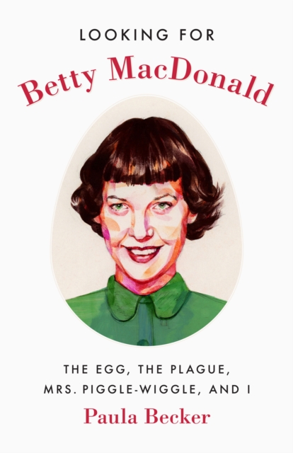 Looking for Betty MacDonald : The Egg, the Plague, Mrs. Piggle-Wiggle, and I, EPUB eBook