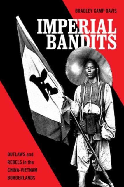 Imperial Bandits : Outlaws and Rebels in the China-Vietnam Borderlands, Hardback Book