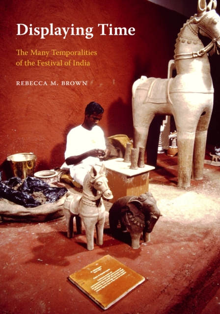 Displaying Time : The Many Temporalities of the Festival of India, Hardback Book