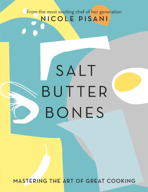 Salt, Butter, Bones : Mastering the art of great cooking, Hardback Book