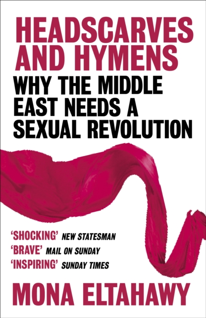 Headscarves and Hymens : Why the Middle East Needs a Sexual Revolution, EPUB eBook