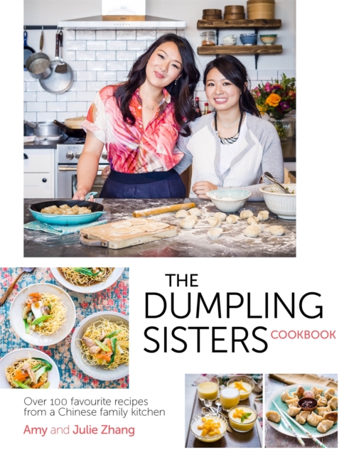 The Dumpling Sisters Cookbook : Over 100 Favourite Recipes From A Chinese Family Kitchen, Hardback Book