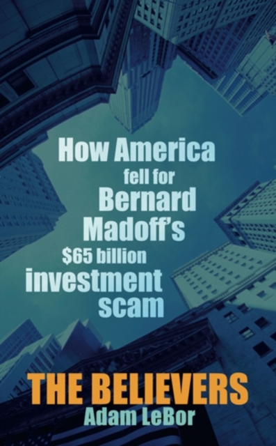 The Believers : How America Fell For Bernard Madoff's $65 Billion Investment Scam, EPUB eBook