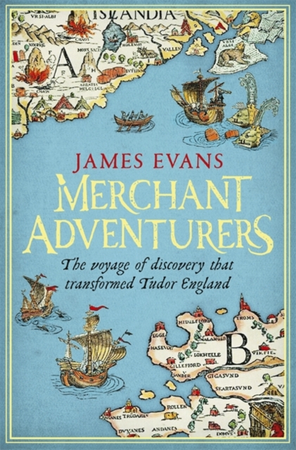Merchant Adventurers : The Voyage of Discovery That Transformed Tudor England, Hardback Book