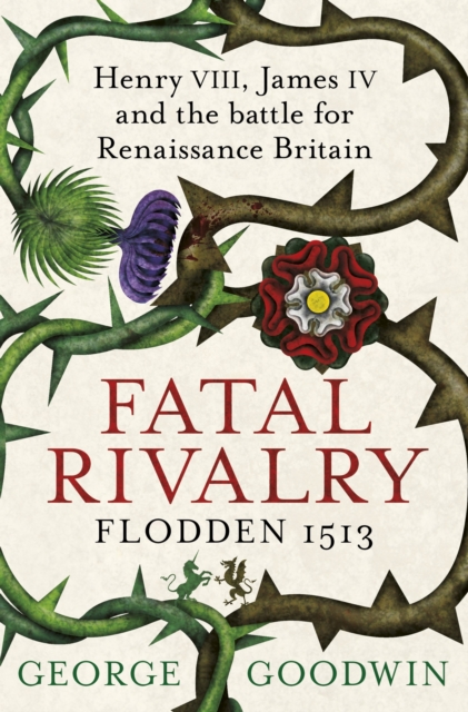 Fatal Rivalry, Flodden 1513 : Henry VIII, James IV and the battle for Renaissance Britain, EPUB eBook