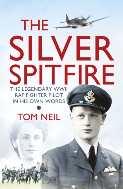 The Silver Spitfire : The Legendary WWII RAF Fighter Pilot in his Own Words, EPUB eBook