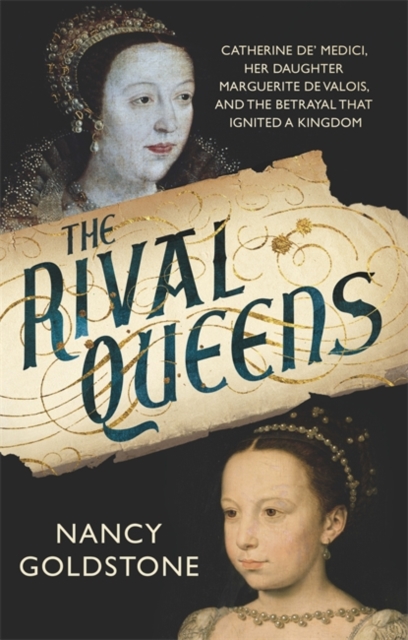 The Rival Queens : Catherine De' Medici, Her Daughter Marguerite De Valois, and the Betrayal That Ignited a Kingdom, Hardback Book