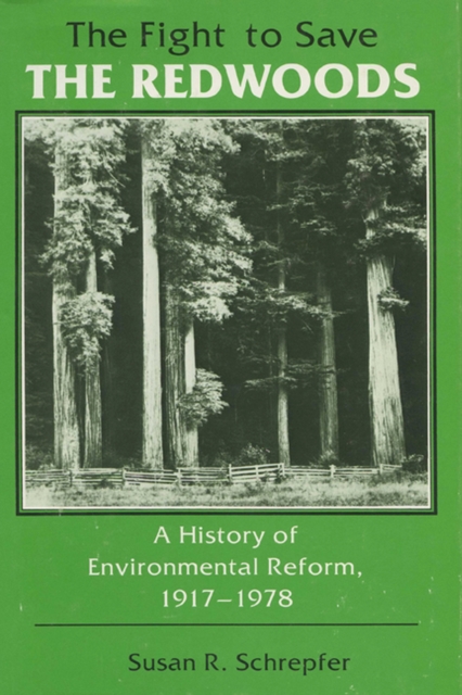 The Fight to Save the Redwoods : A History of Environmental Reform, 1917-1978, Paperback / softback Book
