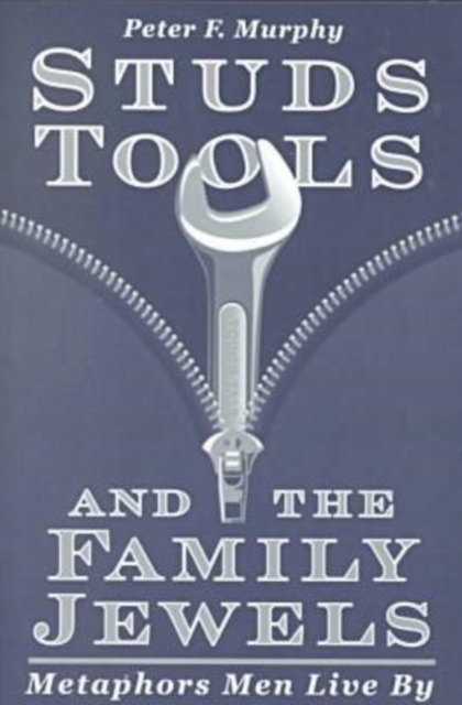 Studs, Tools and the Family Jewels : Metaphors Men Live By, Paperback / softback Book