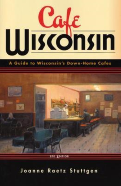 Cafe Wisconsin : A Guide to Wisconsin's Down-Home Cafes, Paperback / softback Book