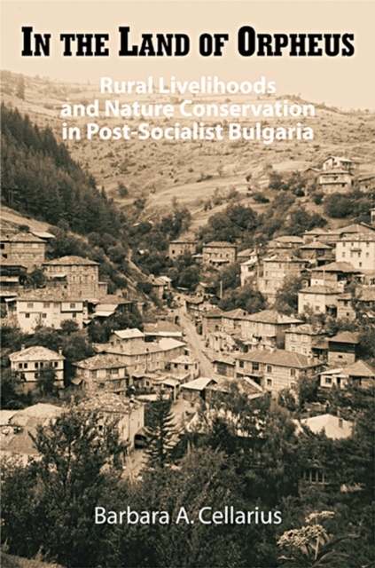 In the Land of Orpheus : Rural Livelihoods and Nature Conservation in Postsocialist Bulgaria, Hardback Book