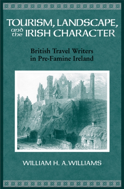 Tourism, Landscape, and the Irish Character : British Travel Writers in Pre-famine Ireland, Hardback Book