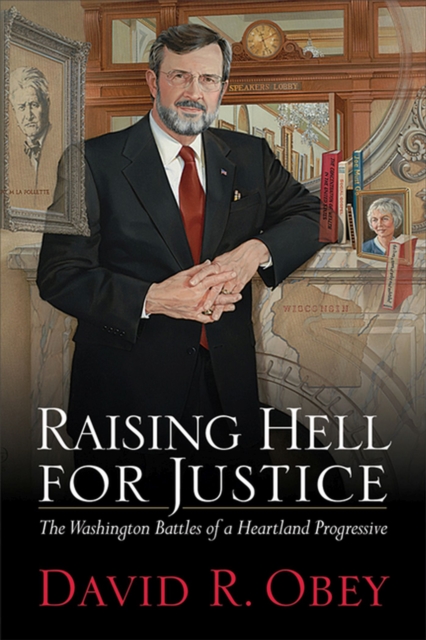 Raising Hell for Justice : The Washington Battles of a Wisconsin Progressive, Hardback Book