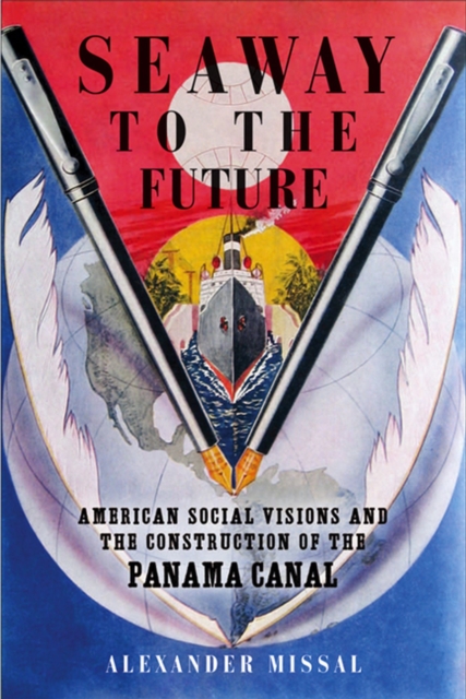 Seaway to the Future : American Social Visions and the Construction of the Panama Canal, Hardback Book