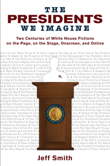 The Presidents We Imagine : Two Centuries of White House Fictions on the Page, on the Stage, Onscreen, and Online, Paperback / softback Book