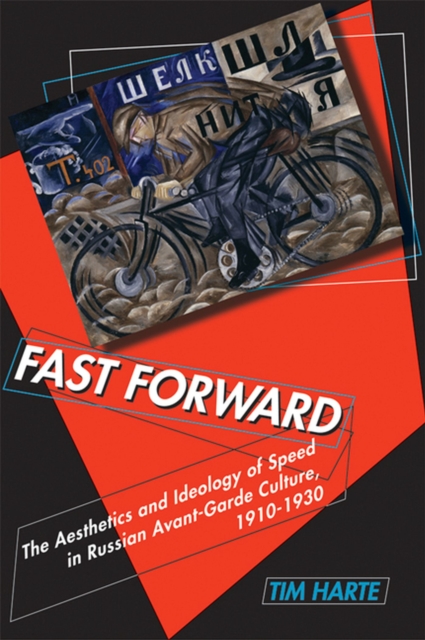Fast Forward : The Aesthetics and Ideology of Speed in Russian Avant-garde Culture, 1910-1930, Paperback / softback Book