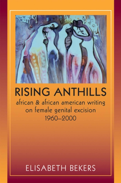 Rising Anthills : African and African American Writing on Female Genital Excision, 1960-2000, Paperback / softback Book