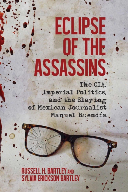 Eclipse of the Assassins : The CIA, Imperial Politics, and the Slaying of Mexican Journalist Manuel Buendia, Hardback Book