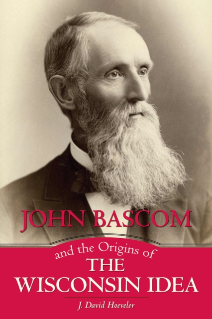 John Bascom and the Origins of the Wisconsin Idea, Hardback Book
