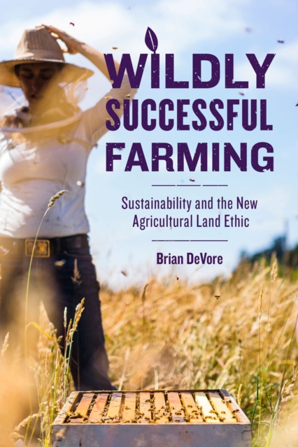 Wildly Successful Farming : Sustainability and the New Agricultural Land Ethic, Paperback / softback Book