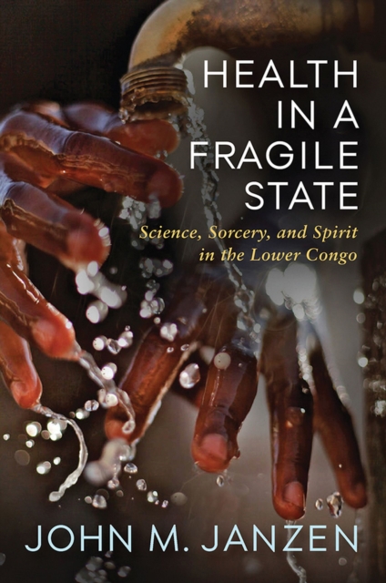 Health in a Fragile State : Science, Sorcery, and Spirit in the Lower Congo, Hardback Book