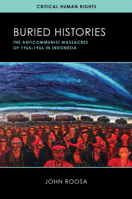 Buried Histories : The Anticommunist Massacres of 1965-1966 in Indonesia, Paperback / softback Book